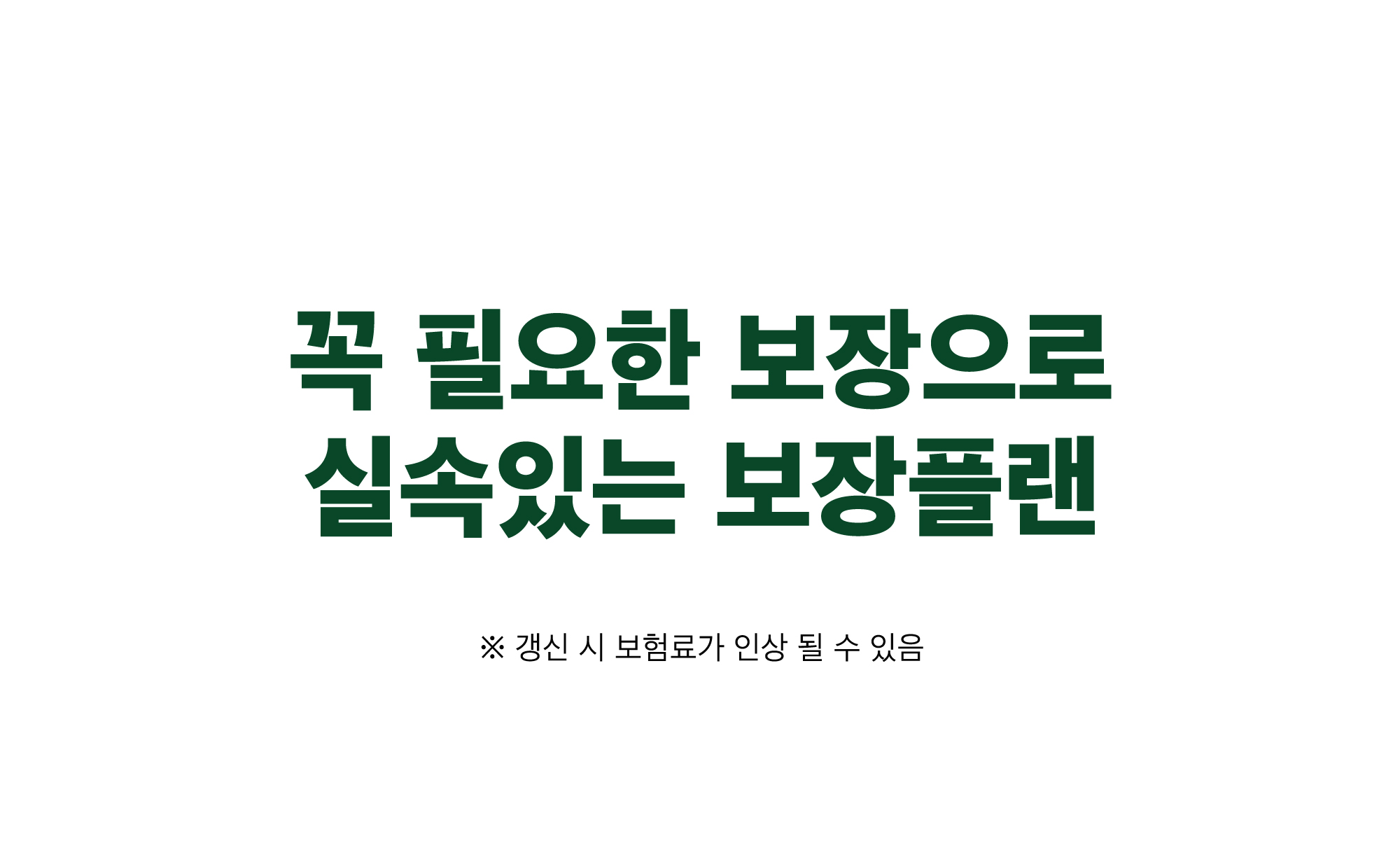 꼭 필요한 보장으로 실속있는 보장플랜 / ※ 갱신 시 보험료가 인상 될 수 있음 